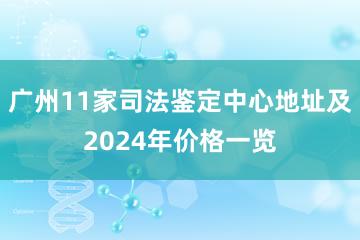 广州11家司法鉴定中心地址及2024年价格一览