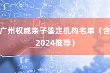 广州权威亲子鉴定机构名单（含2024推荐）