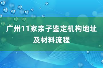 广州11家亲子鉴定机构地址及材料流程