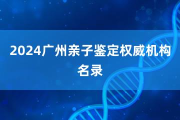 2024广州亲子鉴定权威机构名录