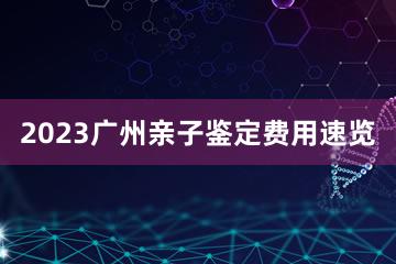 2023广州亲子鉴定费用速览