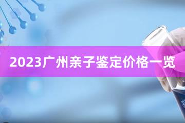 2023广州亲子鉴定价格一览