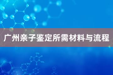 广州亲子鉴定所需材料与流程