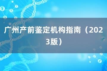 广州产前鉴定机构指南（2023版）