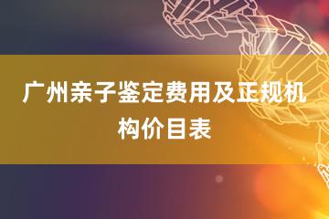 广州亲子鉴定费用及正规机构价目表